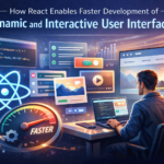 How React Enables Faster Development of Dynamic and Interactive User Interfaces